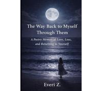 The Way Back to Myself Through Them: A Poetry Memoir of Love, Loss, and Returning to Yourself