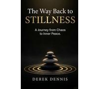 The Way Back To Stillness: A Journey from Chaos to Inner Peace