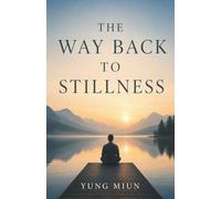 The Way Back To Stillness: The Art of Letting Go, Healing Deeply, and Living with Inner Peace