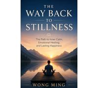 The Way Back to Stillness: The Path to Inner Calm, Emotional Healing, and Lasting Happiness