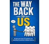 The Way Back to Us: Breaking the Cycle of Loneliness and Rebuilding Connection in Modern America: 1