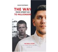 The WAY from Street Kid to Millionaire: The Real Story of a Man Who Never Gives Up