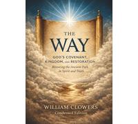 The Way: God’s Covenant, Kingdom, and Restoration: Restoring the Ancient Path in Spirit and Truth (The Way Collection)