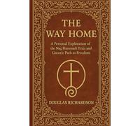 The Way Home: A Personal Exploration of the Nag Hammadi Texts and Gnostic Path to Freedom