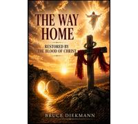 The Way Home: Restored By The Blood Of Christ (The Matchless Love of Christ: The Journey from the Tomb to the Father's House)