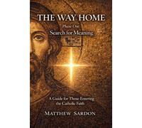 The Way Home: Search For Meaning: A Guide For Those Entering The Catholic Faith: 1