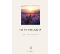 THE WAY HOME WITHIN: A Guide To Purpose, Peace and Presence