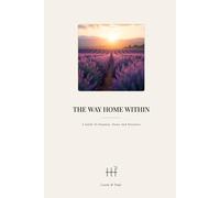 THE WAY HOME WITHIN: A Guide To Purpose, Peace and Presence