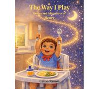The Way I Play, Stories and Adventures of Henry: From High Chair to the Moon, A Magical Adventure Powered by Imagination