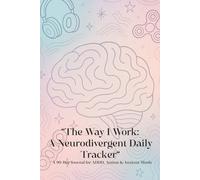“The Way I Work: A Neurodivergent Daily Tracker”: A 90-Day Guided Journal for ADHD, Autism, Anxiety & Sensitive Systems