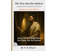 The Way into the Holiest: Expositions of the Epistle to the Hebrews: Jesus, the Way Made Open-For Them, For Us, Forever