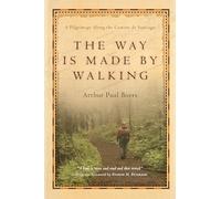 The Way Is Made by Walking: A Pilgrimage Along the Camino de Santiago