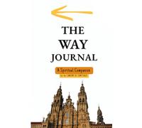 The Way Journal. A Spiritual Companion for Walking the Camino: 35 Days of Inner Journey