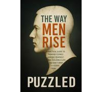 The Way Men Rise: A Practical Guide to Thinking Clearly, Leading Yourself, and Building a Life You Don’t Want to Escape From