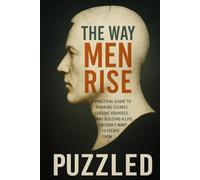 The Way Men Rise: A Practical Guide to Thinking Clearly, Leading Yourself, and Building a Life You Don’t Want to Escape From