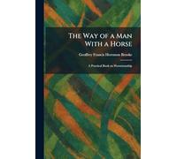 The Way of a Man With a Horse: A Practical Book on Horsemanship