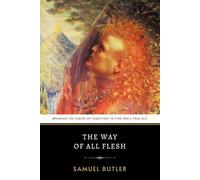 The Way of All Flesh: The Original 1903 Tale of Social Commentary and Moral Growth