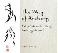 The Way of Archery: A 1637 Chinese Military Training Manual: A 1637 Chinese Military Training Manual