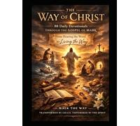 The Way of Christ: 88 Daily Devotionals Through the Gospel of Mark: From Hearing the Word to Living the Way