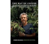 The Way Of Coffee: How Coffee Transformed The World, Promotes Happiness and Protects Against Disease