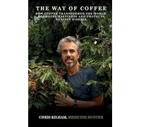 The Way Of Coffee: How Coffee Transformed The World, Promotes Happiness and Protects Against Disease