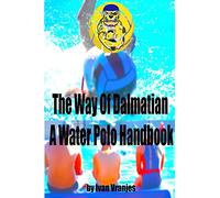 The Way Of Dalmatian - A Water Polo Handbook