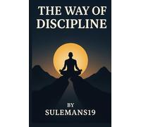 The Way of Discipline Master Your Mind: The Road to Success Begins With Discipline