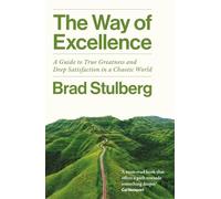 The Way of Excellence: A Guide to True Greatness and Deep Satisfaction in a Chaotic World