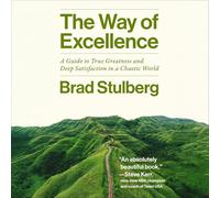 The Way of Excellence: A Guide to True Greatness and Deep Satisfaction in a Chaotic World