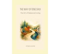 THE WAY OF FENG SHUI: The Art of Balanced Living (THE ART OF SPACE AND TIME)