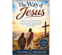 The Way of Jesus: A Biblical Guide to Following Christ, Growing in Faith, Hearing God's Voice, Living with Purpose, Strengthening Your Prayer Life, and Walking Daily with the Holy Spirit