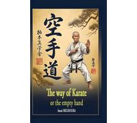 THE WAY OF KARATE, OR THE EMPTY HAND: If every human being practiced Martial Arts, there would be World Peace.