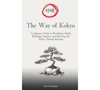 The Way of Kokyu (呼吸): A Japanese Guide to Breathing Calmly, Releasing Anxiety, and Restoring the Body’s Natural Rhythm