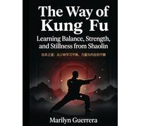 The Way of Kung Fu: Learning Balance, Strength, and Stillness from Shaolin: A Path to Rebuilding Balance, Control, and Inner Order in a Fast-Paced World
