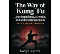 The Way of Kung Fu: Learning Balance, Strength, and Stillness from Shaolin: A Path to Rebuilding Balance, Control, and Inner Order in a Fast-Paced World