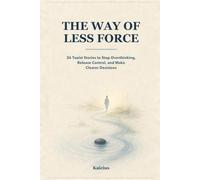 The Way of Less Force: 26 Taoist Stories to Stop Overthinking, Release Control, and Make Clearer Decisions (The Way - Eastern Wisdom)