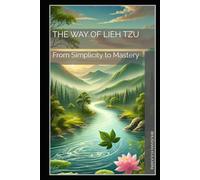 The Way of Lieh Tzu: From Simplicity to Mastery (Great Thinkers - Timeless Wisdom Series)