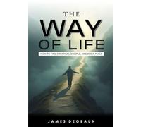 THE WAY OF LIFE: HOW TO FIND DIRECTION, DISCIPLINE, AND INNER PEACE
