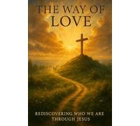 The Way of Love: Rediscovering Who We Are Through Jesus