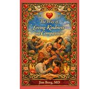 The Way of Loving Kindness and Compassion (The writings of Jim Berg, MD)