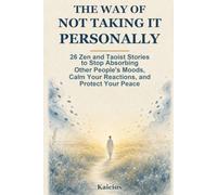 The Way of Not Taking It Personally: 26 Zen and Taoist Stories to Stop Absorbing Other People's Moods, Calm Your Reactions, and Protect Your Peace (The Way - Eastern Wisdom)