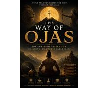 THE WAY OF OJAS: The Kshatriya System for Building an Unbreakable Man