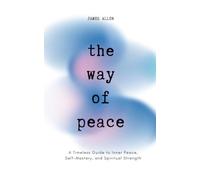 The Way of Peace: A Timeless Guide to Inner Peace, Self-Mastery, and Spiritual Strength