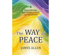 The Way of Peace: [Annotated] Discover Inner Calm, Master the Power of Thought, Live a Life of Harmony