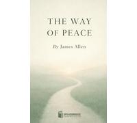 THE WAY OF PEACE: Timeless Reflections on Inner Calm, Moral Strength, and Spiritual Living (Illustrated & Annotated Edition)
