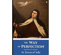 The Way of Perfection: Translated from the Autograph of Saint Teresa of Avila