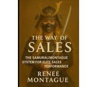 The Way Of Sales: The Samurai/Montague System for Elite Sales Performance