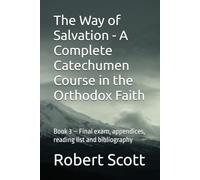 The Way of Salvation - A Complete Catechumen Course in the Orthodox Faith: Book 3 - Final exam, appendices, reading list and bibliography