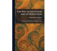 The Way of Salvation and of Perfection: Meditations--Pious Reflections--Spiritual Treatises