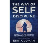 The Way of Self-Discipline: Unleash Your Willpower and Master Mental Toughness to Achieve Your Goals and Gain Personal Freedom
